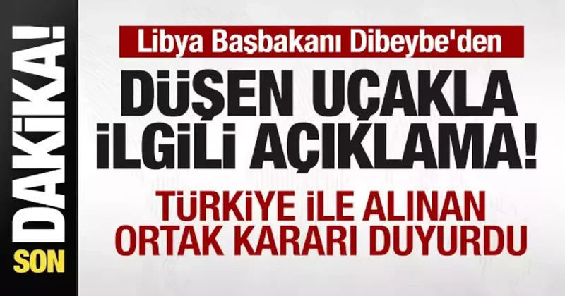 Libya Başbakanı Dibeybe den düşen uçakla ilgili son dakika açıklaması