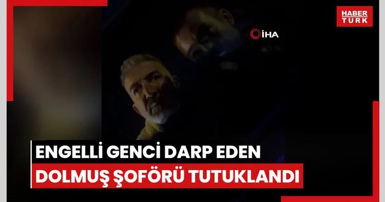 İşitme engelli genci darp eden dolmuş şoförü tutuklandı