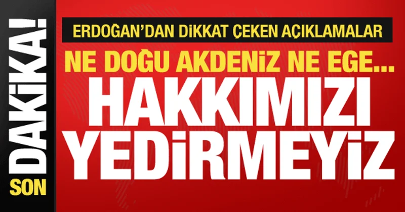 Cumhurbaşkanı Erdoğan dan sert sözler: Ne Doğu Akdeniz de ne Ege de! Hakkımızı yedirmeyiz