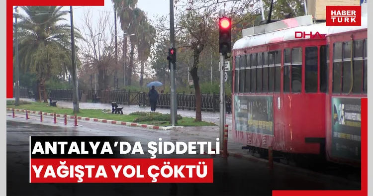 Antalya’da şiddetli yağışta yol çöktü