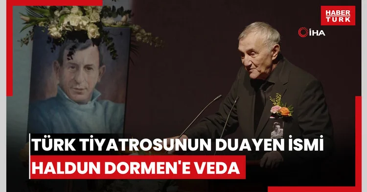 Türk tiyatrosunun duayen ismi Haldun Dormen e veda