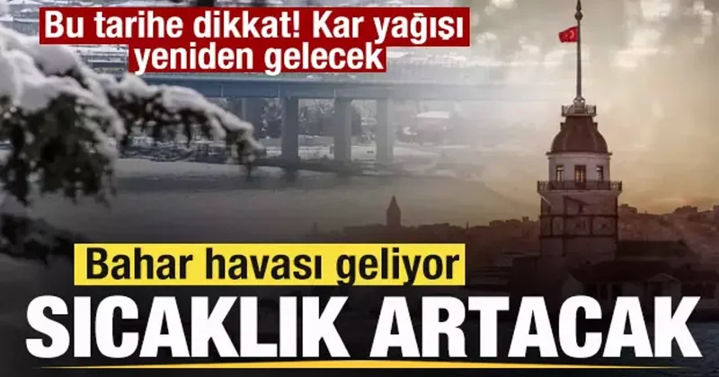 Bahar havası geliyor! Sıcaklık artıyor! Bu tarihe dikkat! Kar yağışı yeniden gelecek