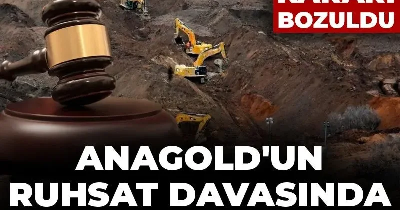 Anagold un ruhsat davasında kritik gelişme: “Süre aşımı” kararı bozuldu
