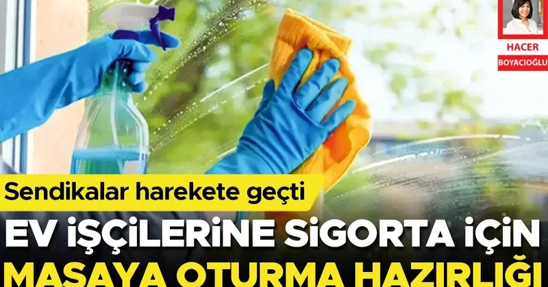 Ev işçilerine sigorta için masaya oturma hazırlığı