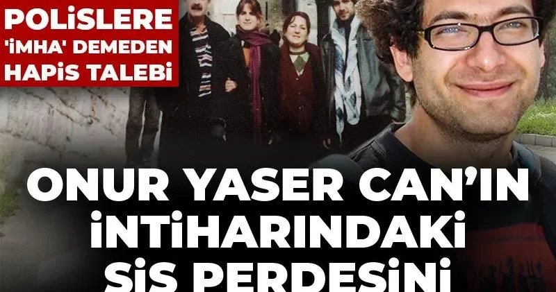 Onur Yaser Can’ın intiharındaki sis perdesini kaldırmam inadı! Belgeleri yok eden polislere imha demeden hapis talebi
