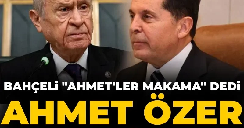 Bahçeli Ahmet ler makama dedi Ahmet Özer adres gösterdi