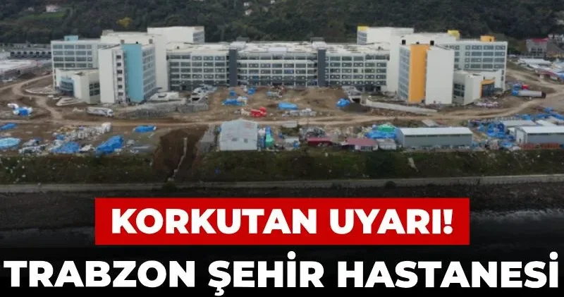 Korkutan uyarı! Trabzon Şehir Hastanesi denize doğru kayıyor