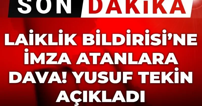 Son dakika Laiklik Bildirisi ne imza atanlara dava açıldı! Yusuf Tekin açıkladı