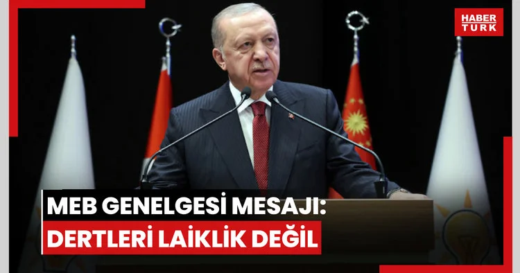 Cumhurbaşkanı Erdoğan dan MEB genelgesi mesajı: Dertleri laiklik değil