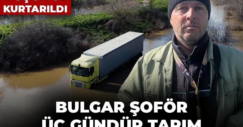 Bulgar şoför üç gündür tarım arazisinde mahsurmuş! Debiler düşünce kurtarıldı