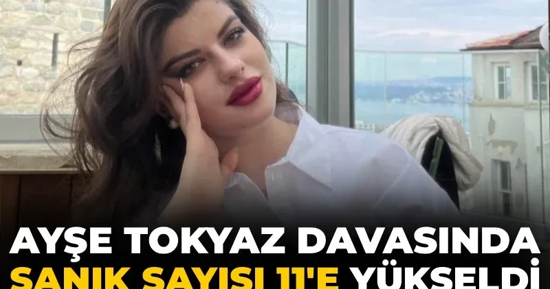 Ayşe Tokyaz davasında sanık sayısı 11 e yükseldi: Duruşma 30 Haziran a ertelendi