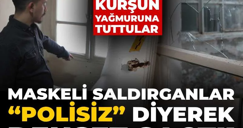 Maskeli saldırganlar “polisiz” diyerek dehşet saçtı! Ev basıp içindekileri kurşun yağmuruna tuttular