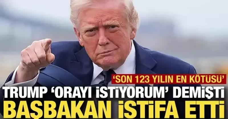 Trump orayı istiyorum demişti! Başbakan istifa etti