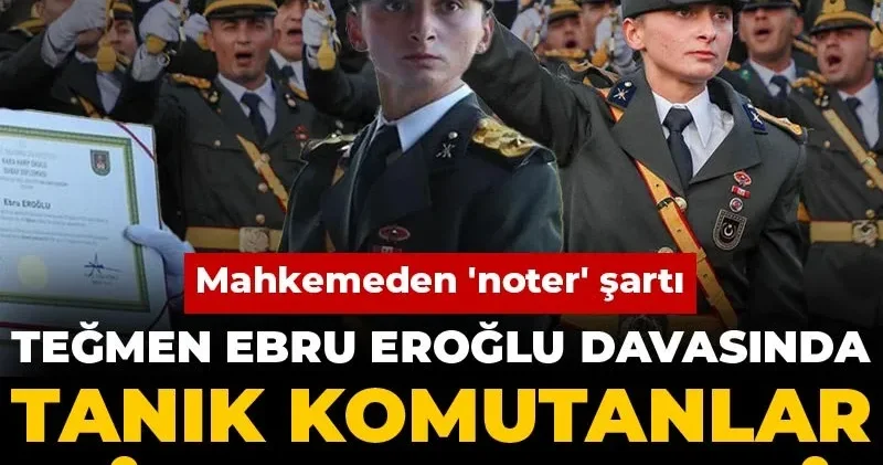 Teğmen Ebru Eroğlu davasında tanık komutanlar dinlenmedi! Mahkemeden noter şartı