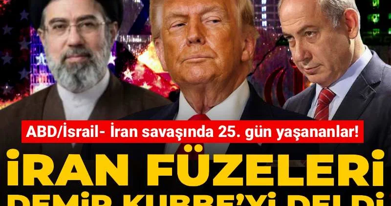ABD/İsrail İran savaşında 25. gün yaşananlar! İran füzeleri Demir Kubbe’yi deldi: Şehirler harabeye döndü