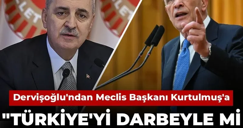 Dervişoğlu ndan Meclis Başkanı Kurtulmuş a: Türkiye yi darbeyle mi tehdit ediyorsun