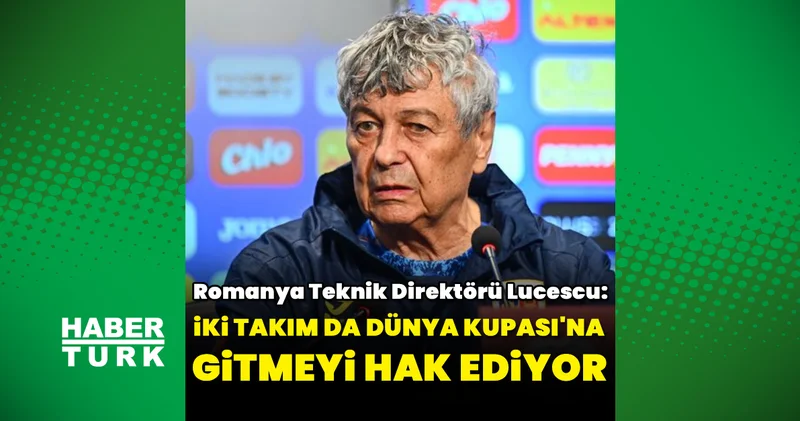 Romanya Teknik Direktörü Mircea Lucescu: İki takım da Dünya Kupası nı hak ediyor Futbol Haberleri