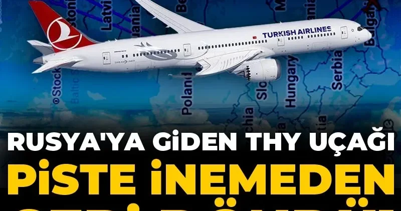Rusya ya giden THY uçağı piste inemeden geri döndü! Pilottan kritik manevra