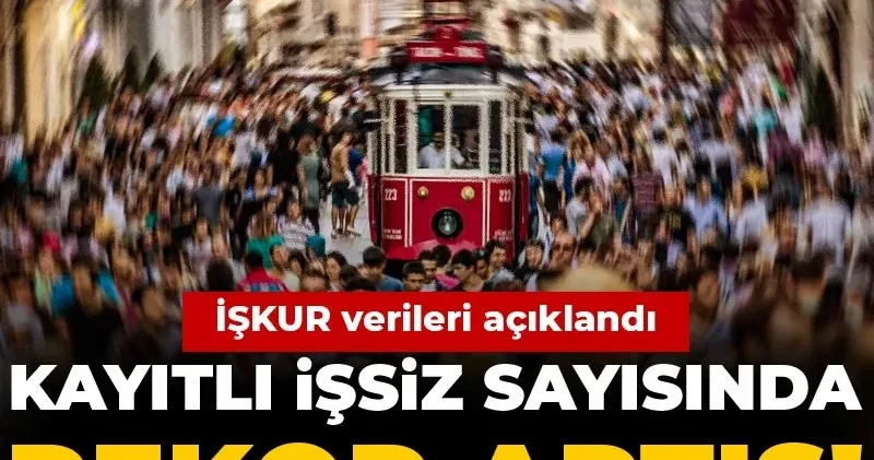 İŞKUR verileri açıklandı: Kayıtlı işsiz sayısında rekor artış!