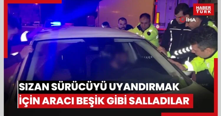 Sızan sürücüyü uyandırmak için aracı beşik gibi salladılar