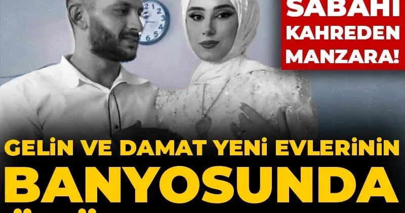 Düğün sabahı kahreden manzara! Gelin ve damat yeni evlerinin banyosunda ölü bulundu..