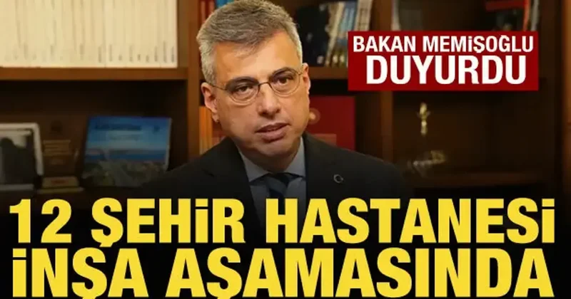 Bakan Memişoğlu duyurdu: 12 şehir hastanesi daha geliyor
