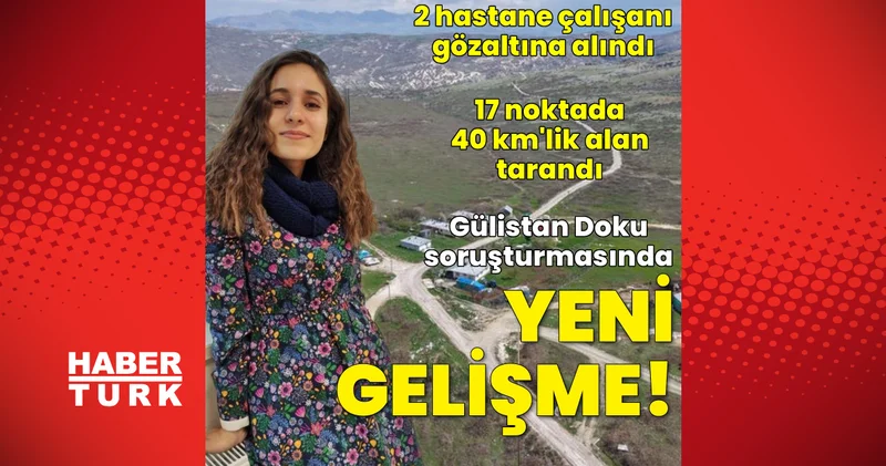 Son dakika: Gülistan Doku olayı soruşturmasında yeni gelişmeler! 2 hastane çalışanı gözaltında Güncel haber Son dakika haberleri