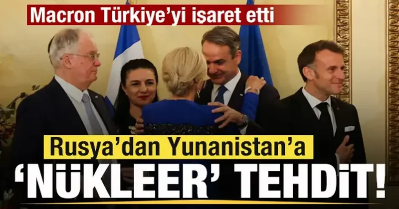 Macron Türkiye yi işaret etti! Rusya dan Yunanistan a nükleer tehdit!