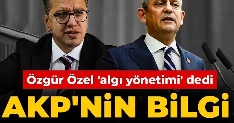 Özgür Özel algı yönetimi diyerek AKP nin bilgi notunu ifşa etti