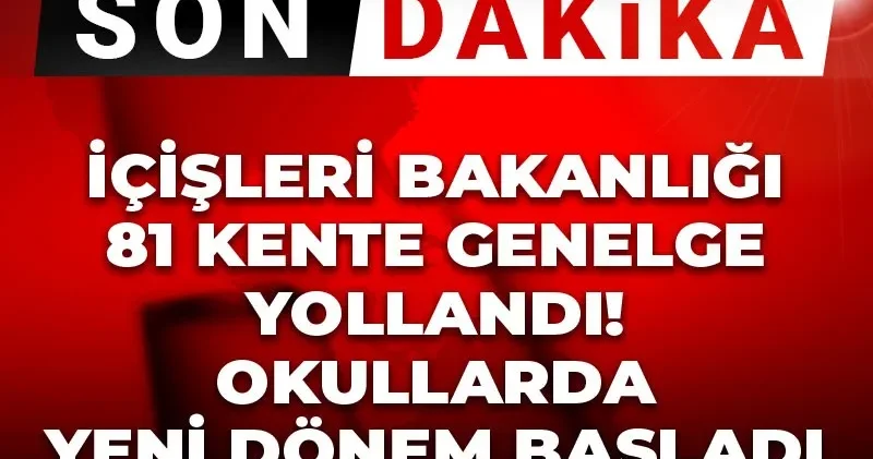 Son Dakika İçişleri Bakanlığı 81 kente genelge yollandı! Okullarda yeni dönem başladı