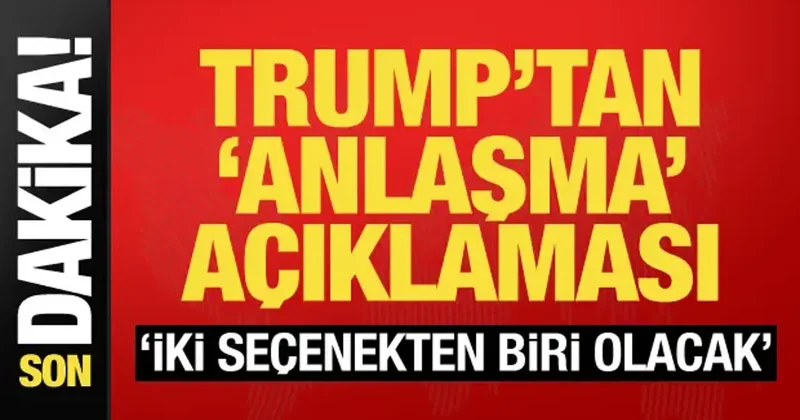 Trump tan İran la anlaşma açıklaması: 2 seçenekten biri olacak!