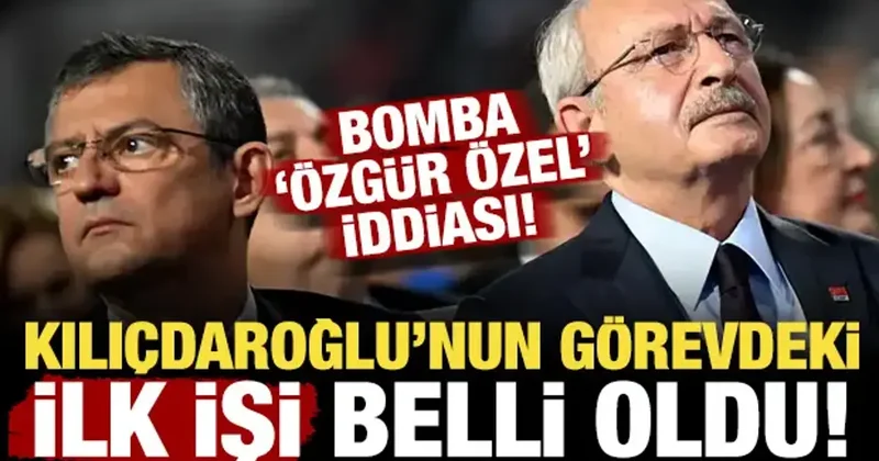Kılıçdaroğlu nun göreve başladıktan sonra ilk işi belli oldu! Bomba Özgür Özel iddiası!