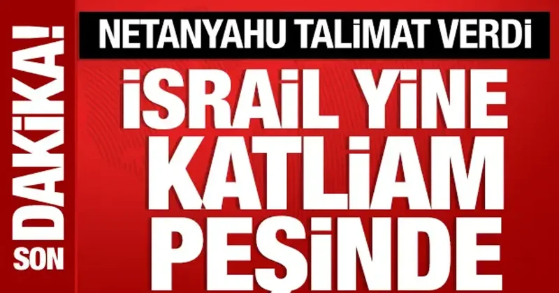 İsrail yine katliam peşinde! Netanyahu talimat verdi