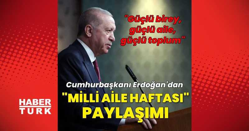 Son dakika: Cumhurbaşkanı Recep Tayyip Erdoğan dan Milli Aile Haftası paylaşımı Son dakika haberleri