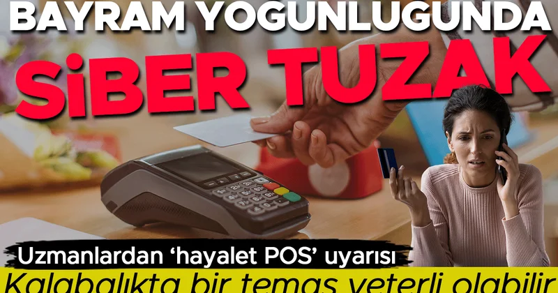 Bayram yoğunluğunda siber tuzak Kalabalıkta bir temas yeterli olabilir: Uzmanlardan hayalet POS uyarısı