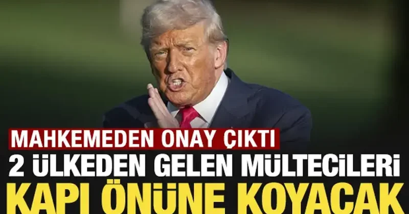 Mahkemeden onay çıktı: Trump 2 ülkeden gelen mültecileri kapı önüne koyacak