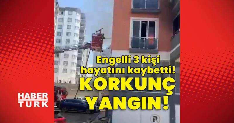 Son dakika haberi: Korkunç yangın! Engelli 3 kişi hayatını kaybetti!