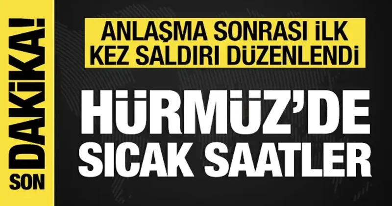 Hürmüz de sıcak saatler: Anlaşma sonrası ilk kez saldırı düzenlendi