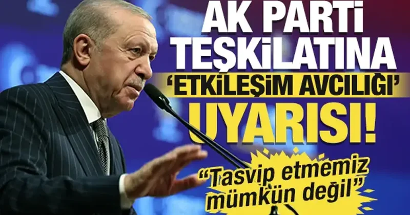 Erdoğan dan AK Parti Teşkilatı na etkileşim avcılığı uyarısı! Biz tasvip edemeyiz