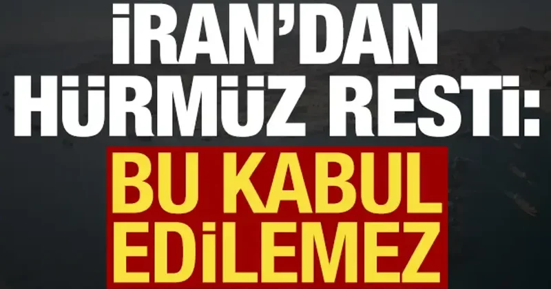 İran dan Hürmüz Boğazı açıklaması: Bu kabul edilemez!