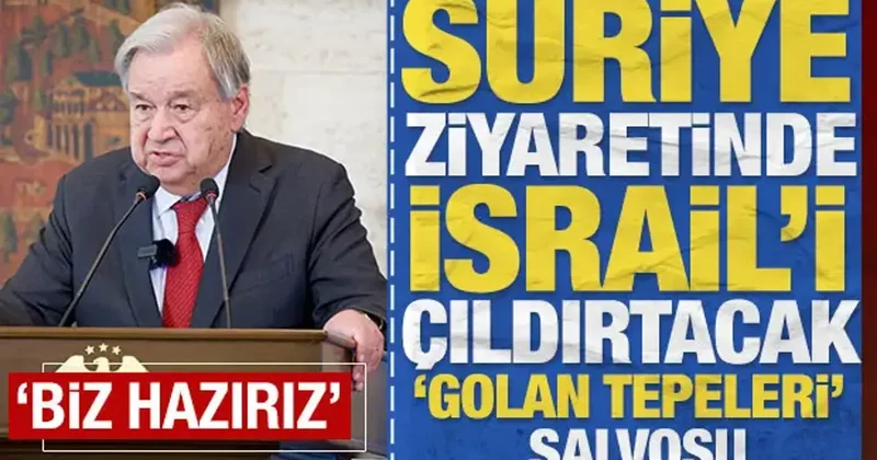 BM nin bir numarası Guterres, Golan Tepeleri çıkışıyla İsrail i çıldırtacak: Biz hazırız