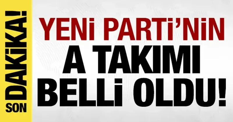 Son dakika: Yeni Parti nin A takımı belli oldu! İşte o isimler...