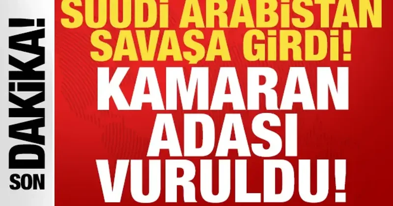 Suudi Arabistan savaşa girdi: Kamaran Adası nı vurdular