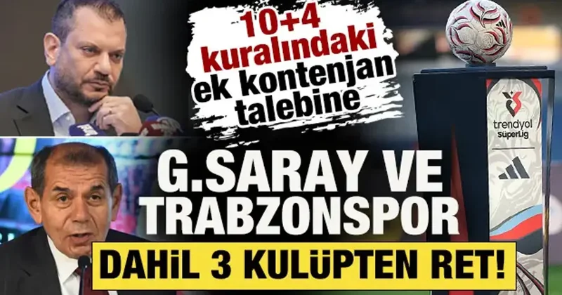 10+4 kuralındaki ek kontenjan talebine Galatasaray ve Trabzonspor dahil 3 takımdan ret!