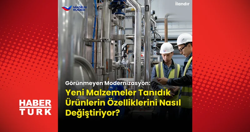 Görünmeyen Modernizasyon: Yeni Malzemeler Tanıdık Ürünlerin Özelliklerini Nasıl Değiştiriyor?