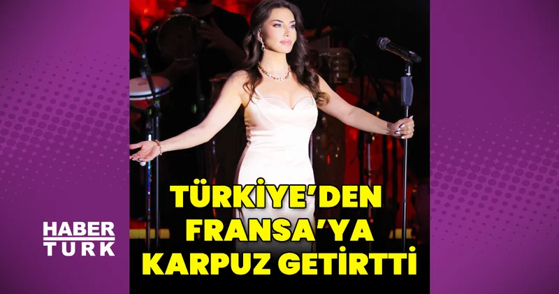 Ebru Yaşar, Türkiye den Fransa ya karpuz getirtti