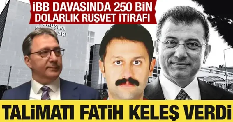 İBB davasında 250 bin dolarlık rüşvet itirafı: Talimatı Fatih Keleş verdi