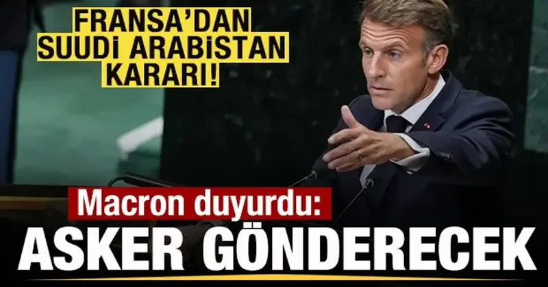 Fransa dan son dakika Suudi Arabistan kararı! Macron duyurdu: Asker gönderecek