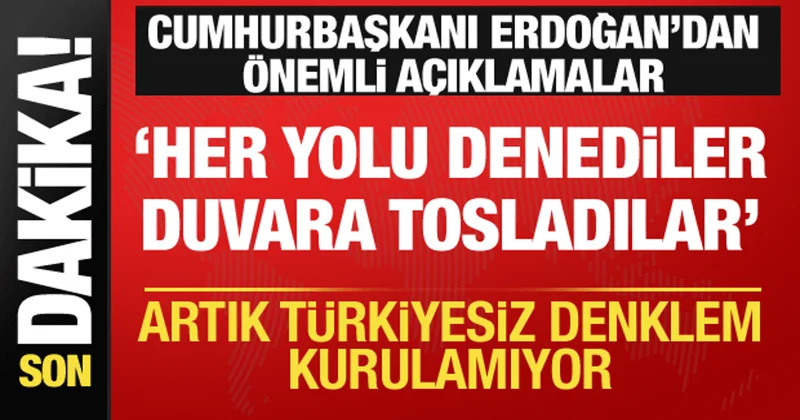 Cumhurbaşkanı Erdoğan net konuştu: Türkiyesiz denklem kurulamaz!