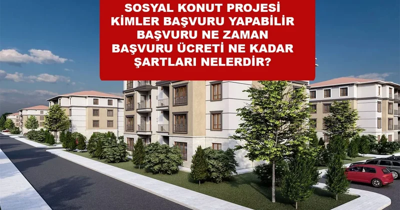 Sosyal konut şartları, başvuru ücreti, başvur ne zaman, kimler başvuru yapabilir bütün detaylar ve başvuru tarihi